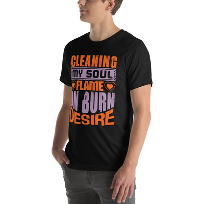 Cleaning My Soul, Flame On, Burn Desire Unisex T-Shirt