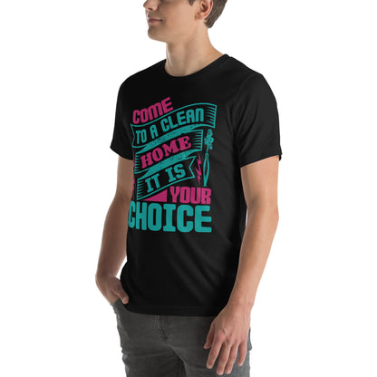 Come to a Clean Home, It Is Your Choice Unisex T-Shirt