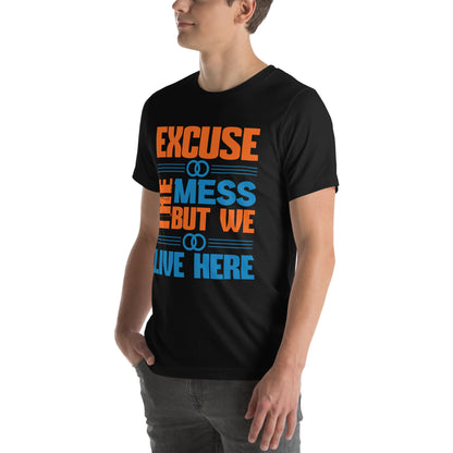 Excuse the Mess, But We Live Here Unisex T-Shirt
