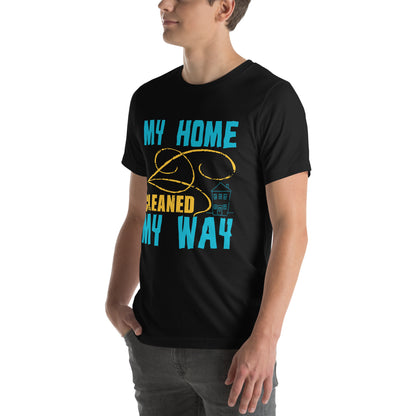 My Home, Cleaned My Way Unisex T-Shirt