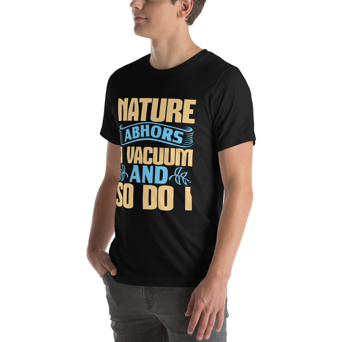 Nature Abhors a Vacuum, and So Do I Unisex T-Shirt