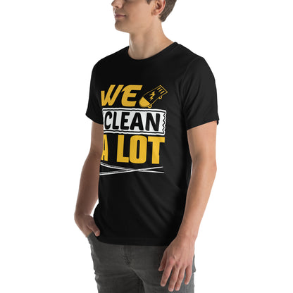 We Clean. A Lot. Unisex T-Shirt
