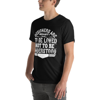 Designers Are Meant to Be Loved, Not to Be Understood Unisex T-Shirt