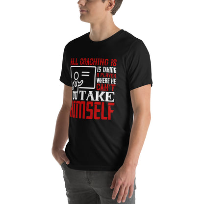 All Coaching Is, Is Taking a Player Where He Can't Take Himself Unisex T-Shirt