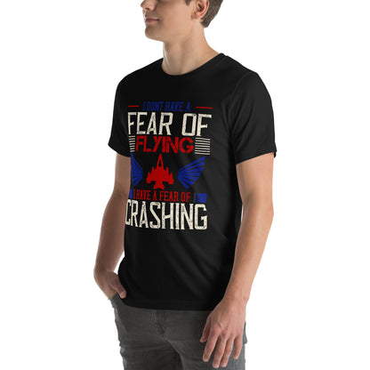 I Don't Have a Fear of Flying; I Have a Fear of Crashing Unisex T-Shirt