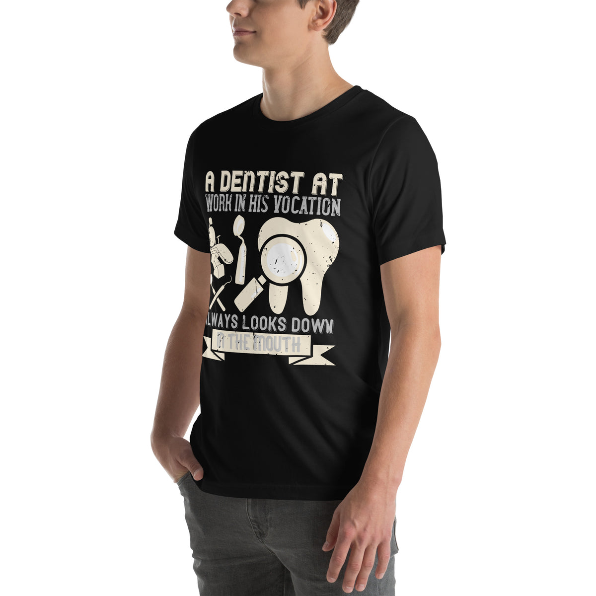 A Dentist at Work in His Vocation Always Looks Down in the Mouth Unisex T-Shirt