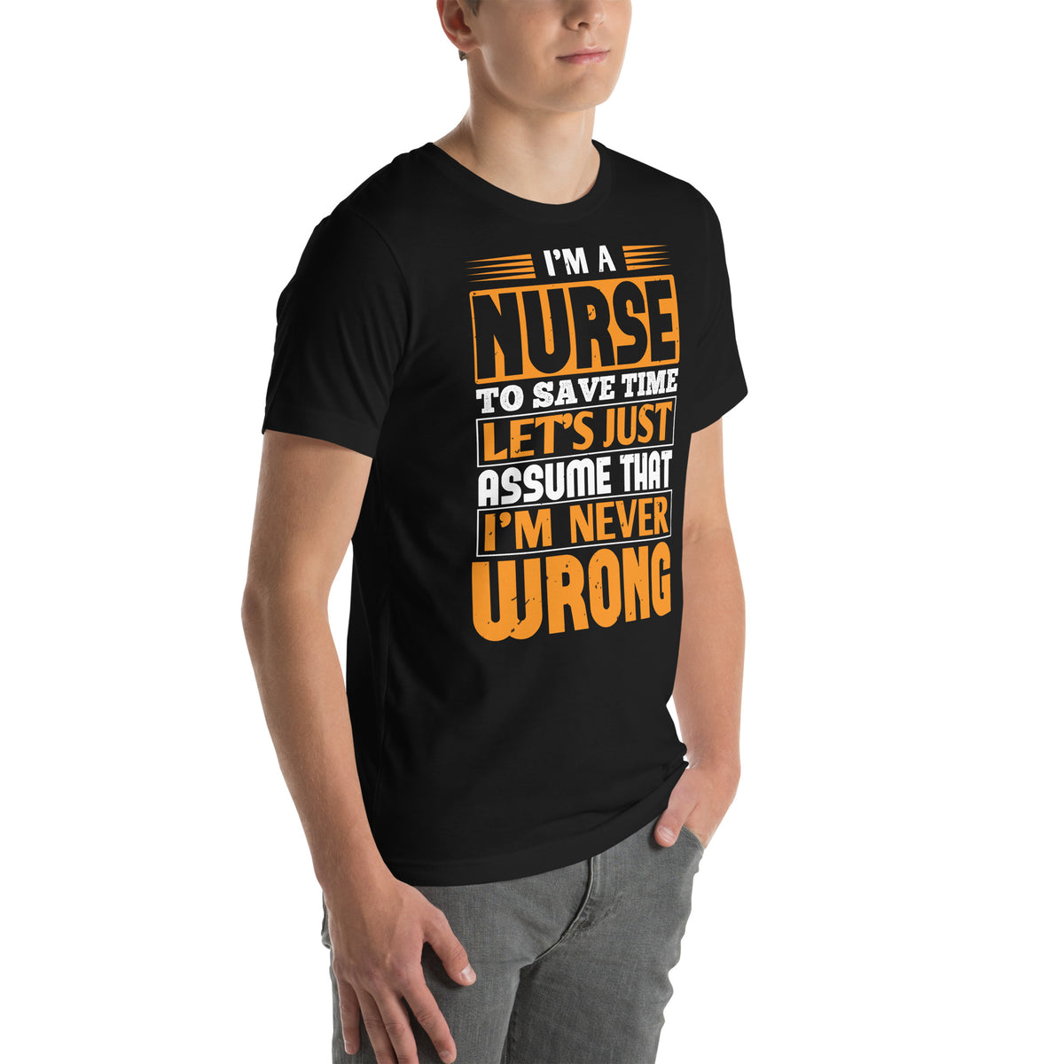 I'm a Nurse, Let's Just Assume I'm Never Wrong Unisex T-Shirt
