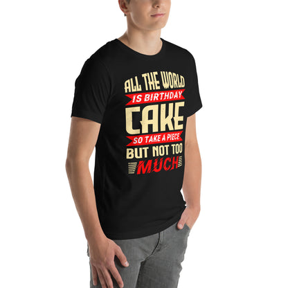 All the World Is Birthday Cake, So Take a Piece but Not Too Much Unisex T-Shirt
