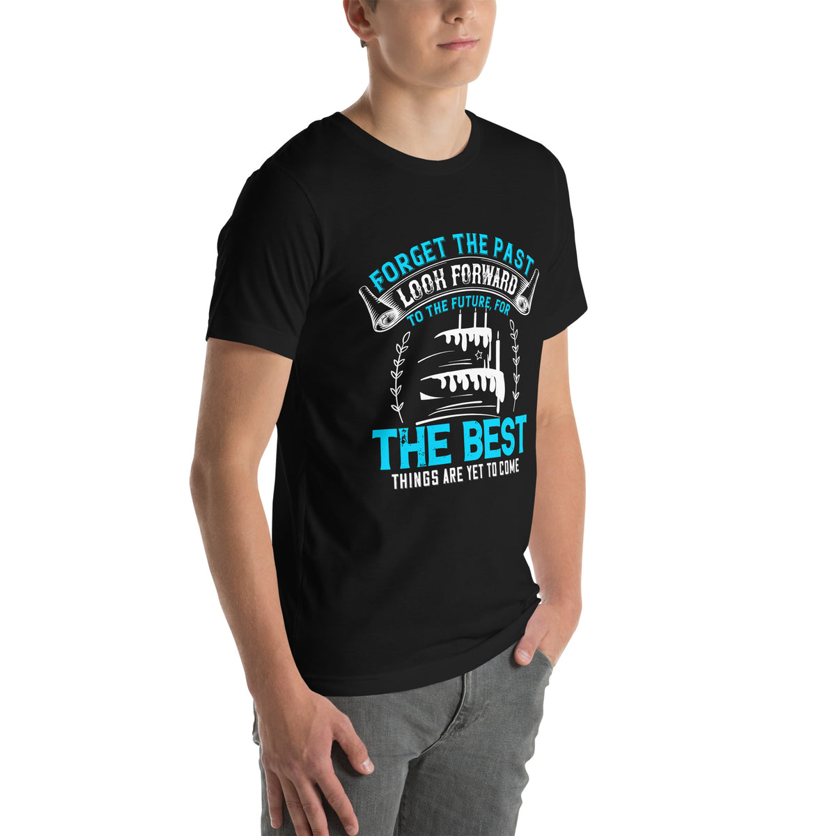 Forget the Past, Look Forward to the Future, for the Best Things Are Yet to Come Unisex T-Shirt