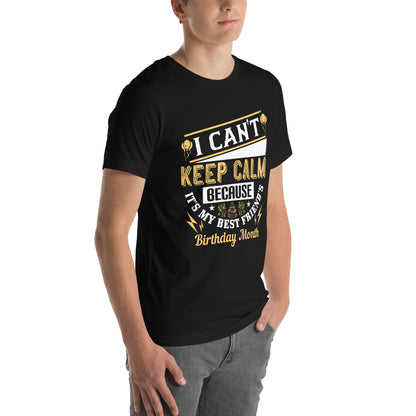 I Can't Keep Calm Because It's My Best Friend's Birthday Month Unisex T-Shirt