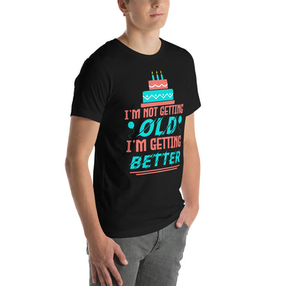 I'm Not Getting Old, I'm Getting Better Unisex T-Shirt