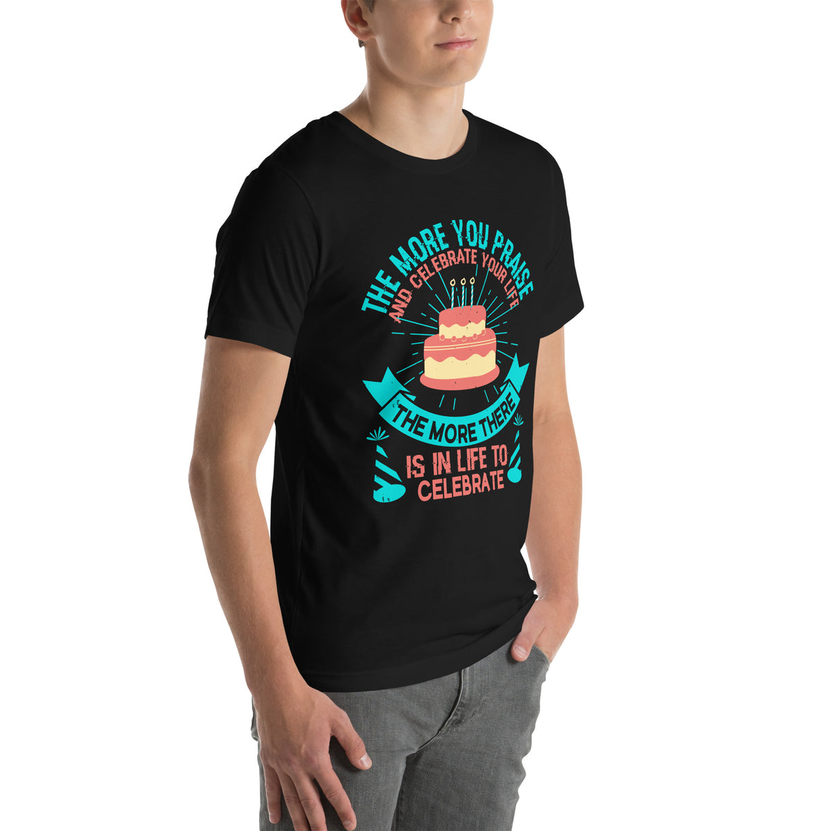 The More You Praise and Celebrate Your Life, the More There Is in Life to Celebrate Unisex T-Shirt