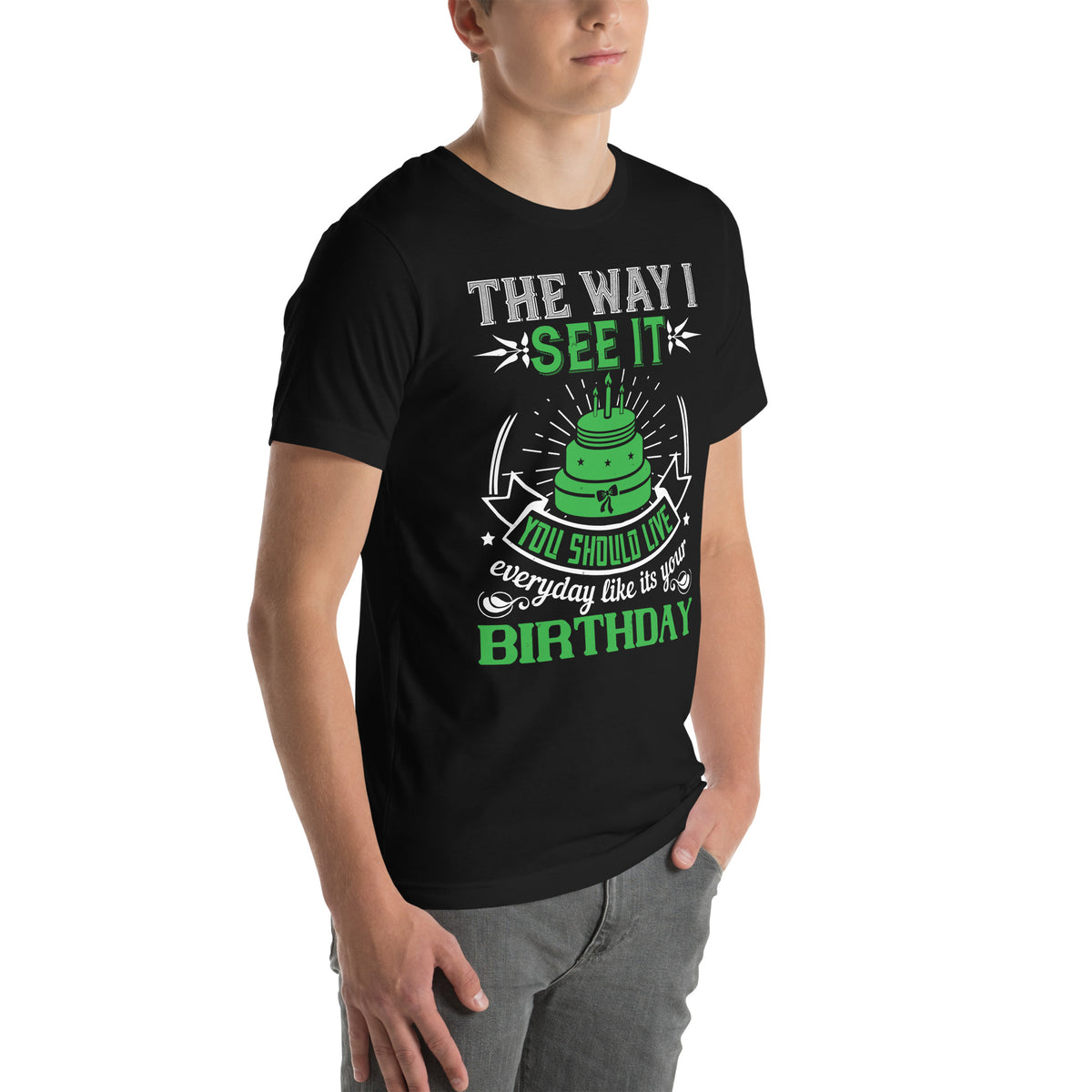 The Way I See It, You Should Live Every Day Like It's Your Birthday Unisex T-Shirt