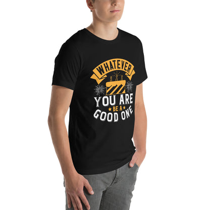 Whatever You Are, Be a Good One Unisex T-Shirt
