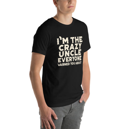 I'm the Crazy Uncle Everyone Warned You About Unisex T-Shirt