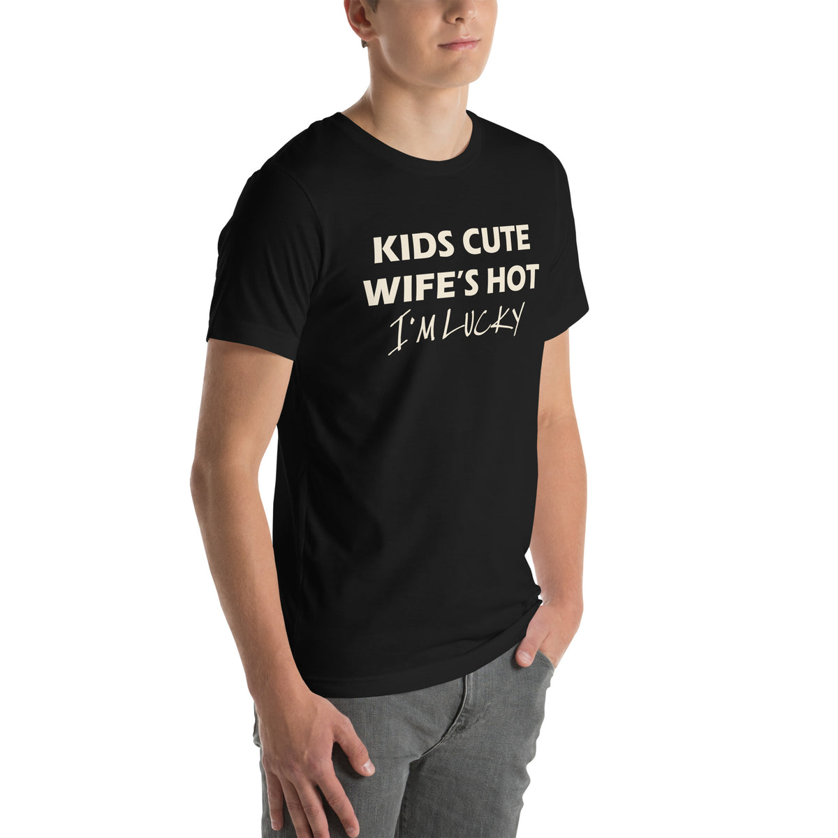 Kids Cute, Wife's Hot, I'm Lucky Unisex T-Shirt