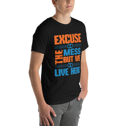 Excuse the Mess, But We Live Here Unisex T-Shirt