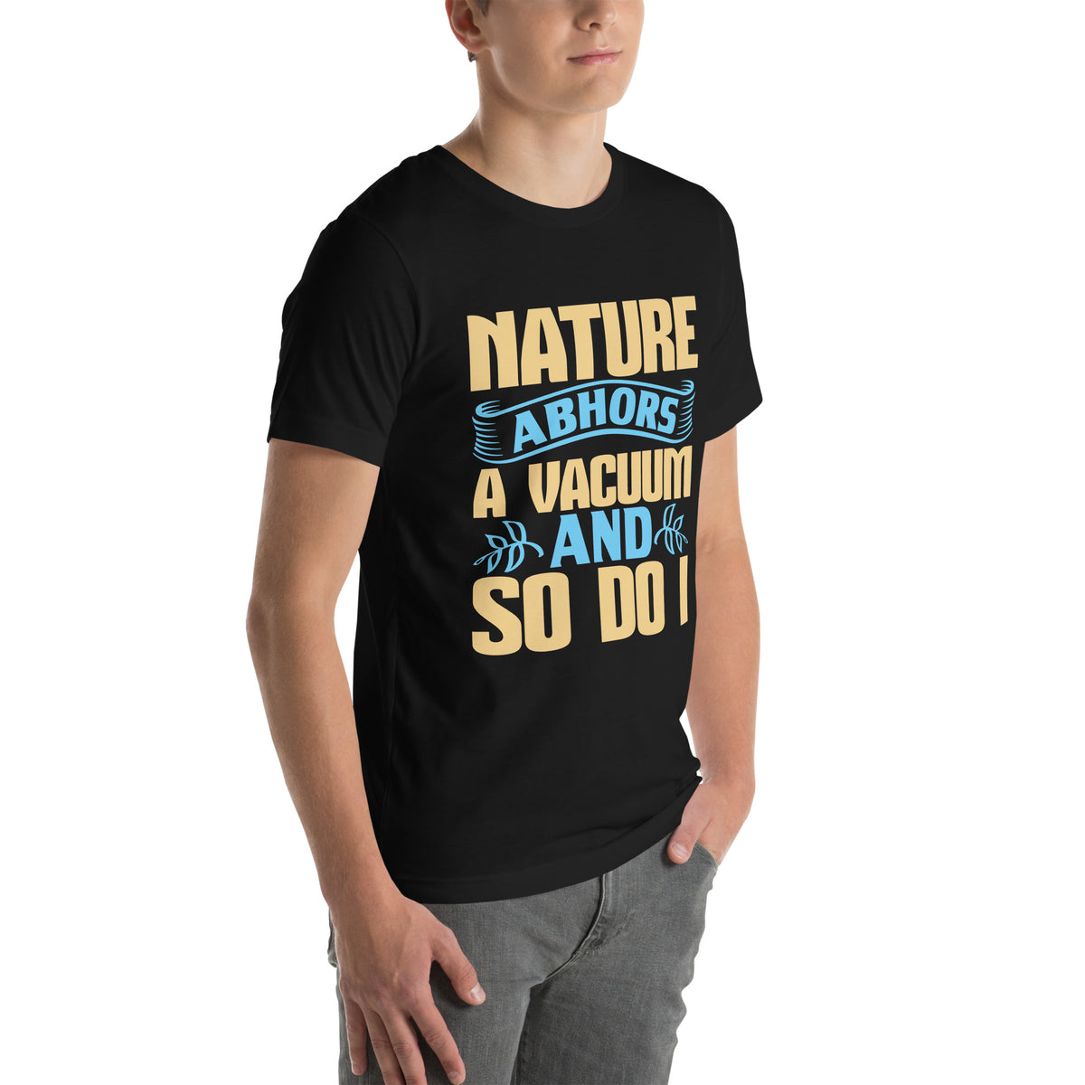 Nature Abhors a Vacuum, and So Do I Unisex T-Shirt