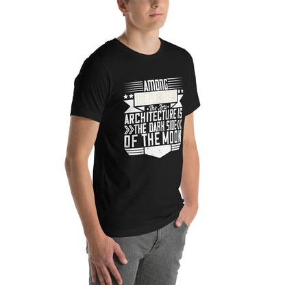 Among the Planets of the Arts, Architecture Is the Dark Side of the Moon Unisex T-Shirt