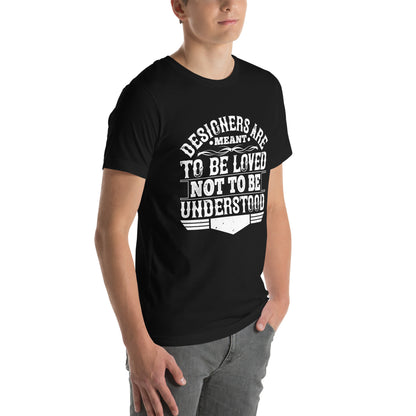 Designers Are Meant to Be Loved, Not to Be Understood Unisex T-Shirt
