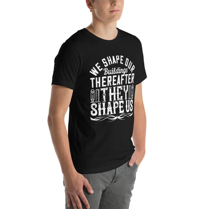 We Shape Our Buildings; Thereafter They Shape Us Unisex T-Shirt