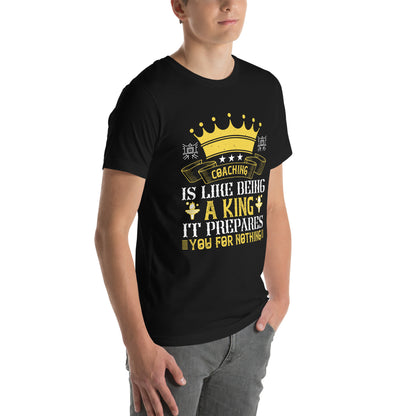 Coaching Is Like Being a King. It Prepares You for Nothing Unisex T-Shirt