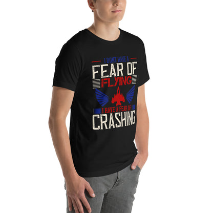 I Don't Have a Fear of Flying; I Have a Fear of Crashing Unisex T-Shirt