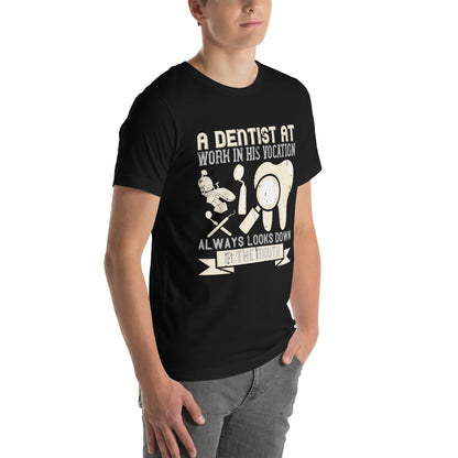A Dentist at Work in His Vocation Always Looks Down in the Mouth Unisex T-Shirt