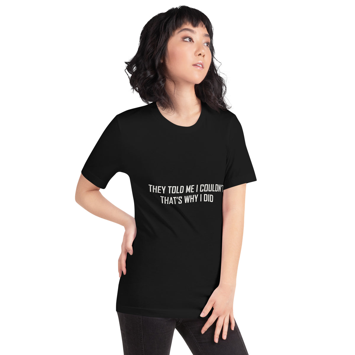 They Told Me I Couldn't, That's Why I Did Unisex T-Shirt