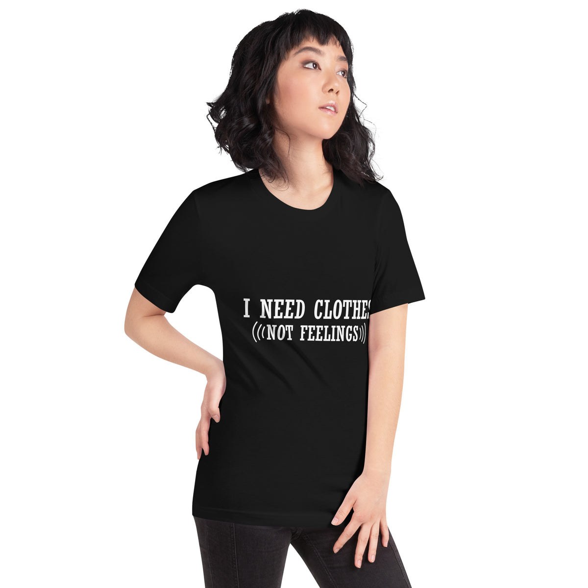 I Need Clothes, Not Feelings Unisex T-Shirt