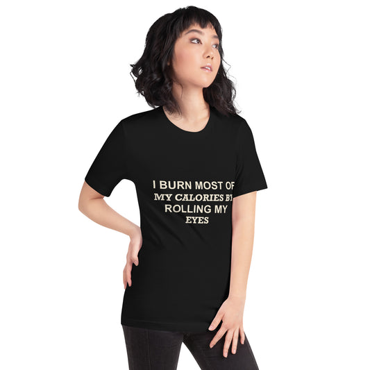 I Burn Most of My Calories by Rolling My Eyes Unisex T-Shirt
