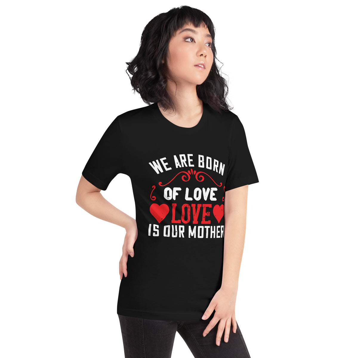 We Are Born of Love, Love Is Our Mother Unisex T-Shirt