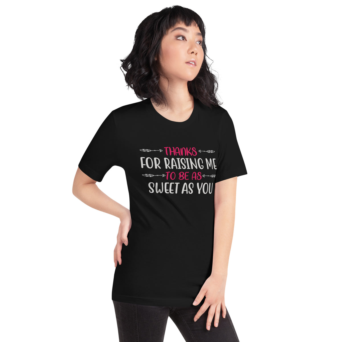 Thanks for Raising Me to Be as Sweet as You Unisex T-Shirt