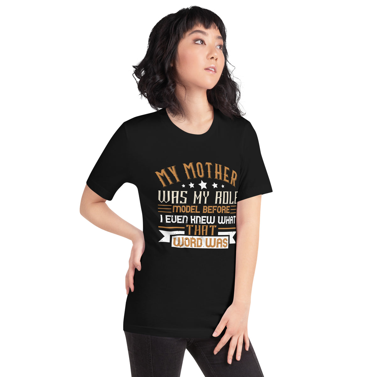 My Mother Was My Role Model Before I Even Knew What That Word Was Unisex T-Shirt