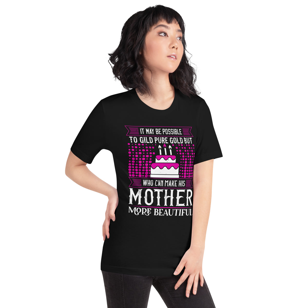 It May Be Possible to Gild Pure Gold, but Who Can Make His Mother More Beautiful Unisex T-Shirt