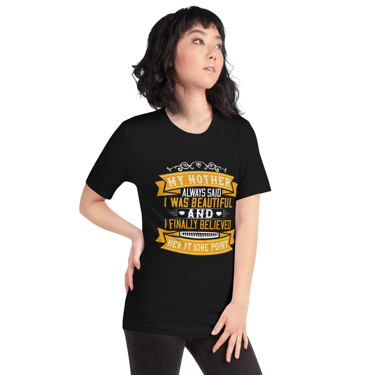 My Mother Always Said I Was Beautiful and I Finally Believed Her Unisex T-Shirt