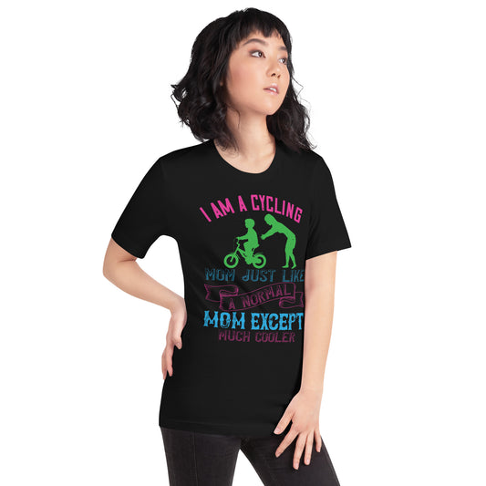 I Am a Cycling Mom, Just Like a Normal Mom Except Much Cooler Unisex T-Shirt