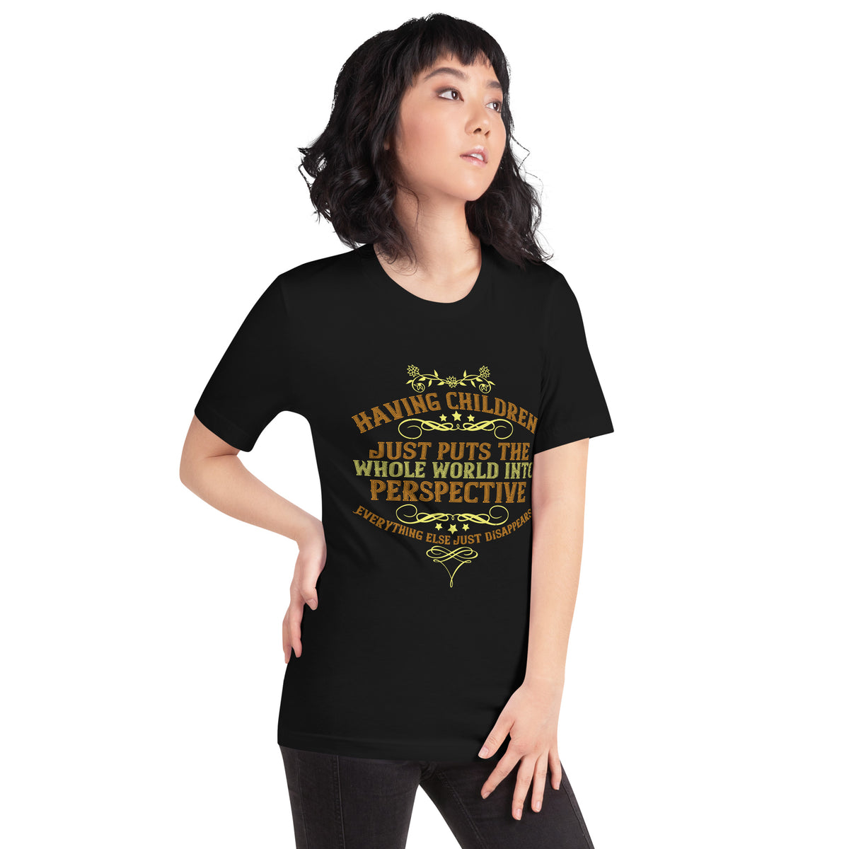 Having Children Just Puts the Whole World into Perspective Unisex T-Shirt