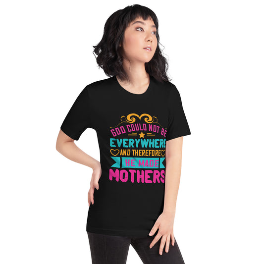 God Could Not Be Everywhere, and Therefore He Made Mothers Unisex T-Shirt