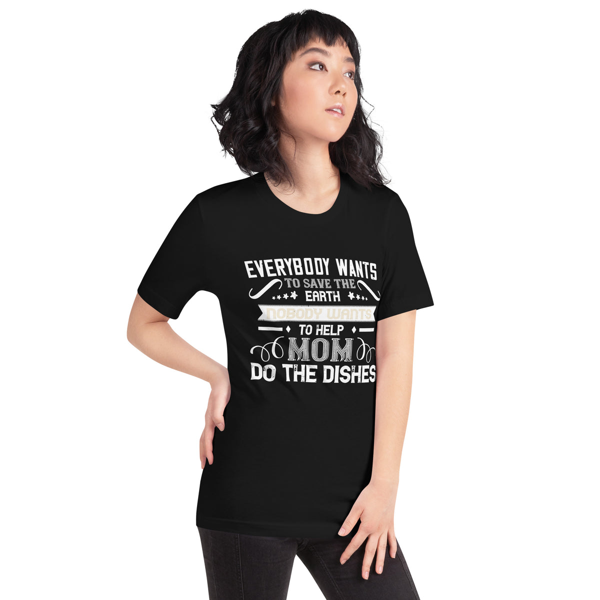 Everybody Wants to Save the Earth, Nobody Wants to Help Mom Do the Dishes Unisex T-Shirt