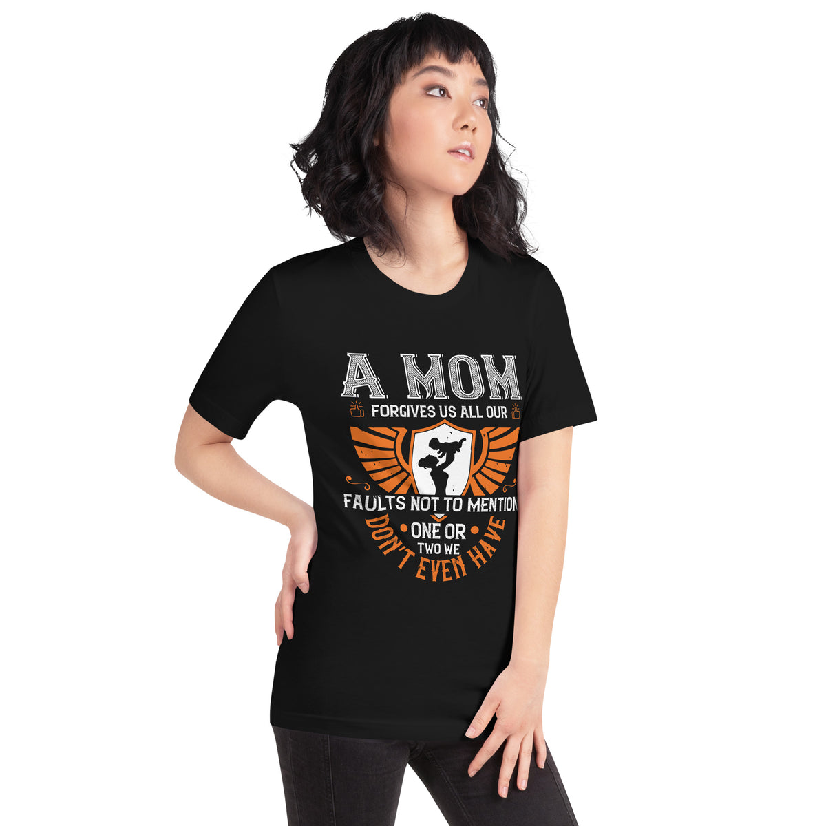 A Mom Forgives Us All Our Faults, Not to Mention One or Two We Don't Even Have Unisex T-Shirt
