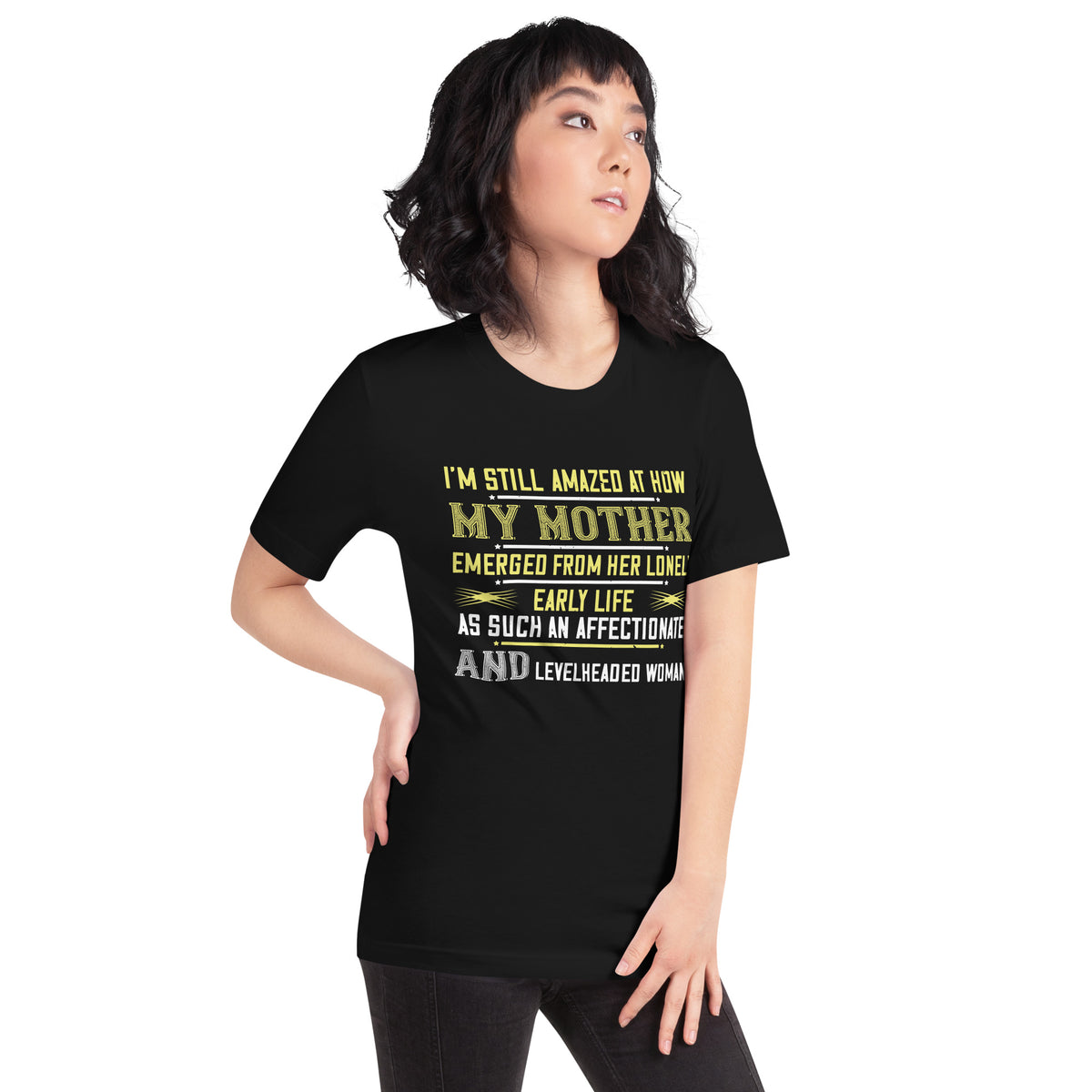 I'm Still Amazed at How My Mother Emerged as Such an Affectionate and Levelheaded Woman Unisex T-Shirt