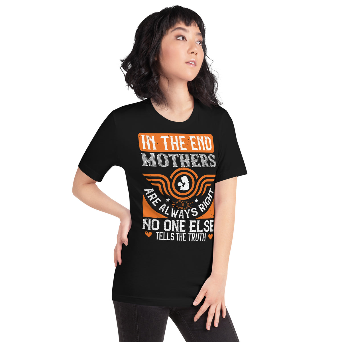 In the End Mothers Are Always Right, No One Else Tells the Truth Unisex T-Shirt