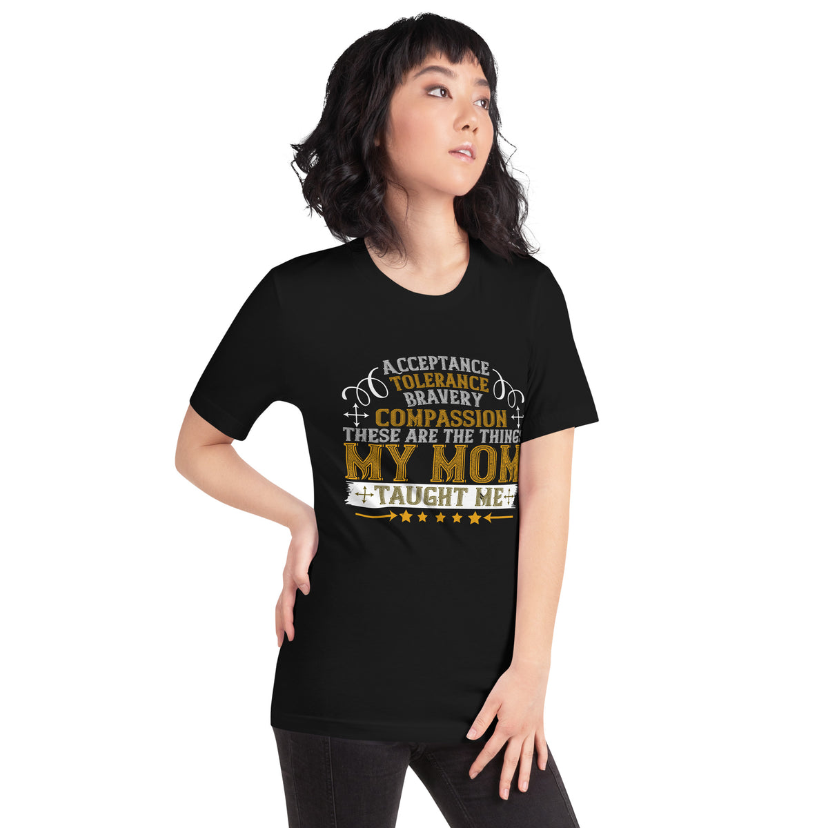 Acceptance, Tolerance, Bravery, Compassion: These Are the Things My Mom Taught Me Unisex T-Shirt