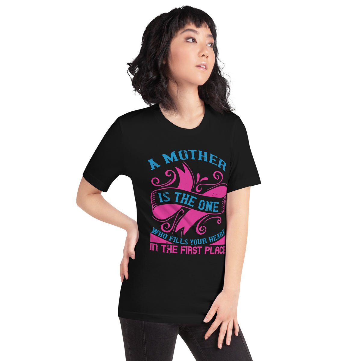 A Mother Is the One Who Fills Your Heart in the First Place Unisex T-Shirt