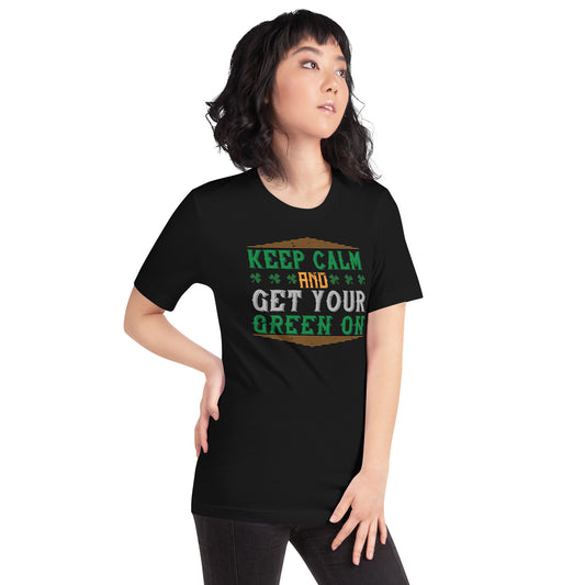 Keep Calm and Get Your Green On St. Patrick's Day Unisex T-Shirt
