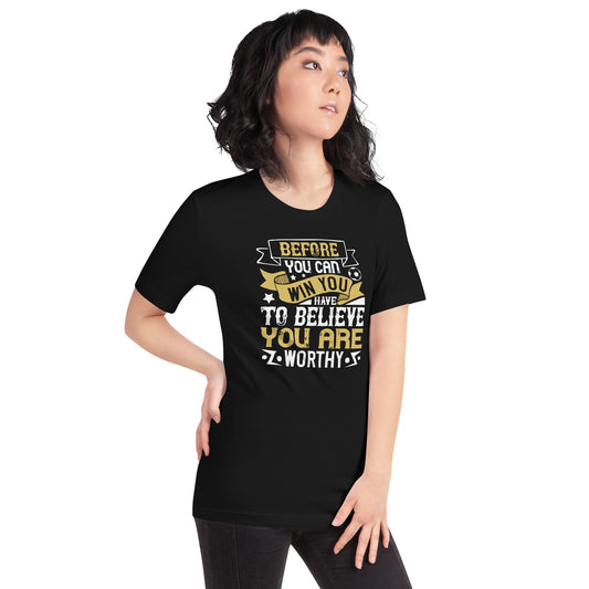 Before You Can Win, You Have to Believe You Are Worthy Unisex T-Shirt