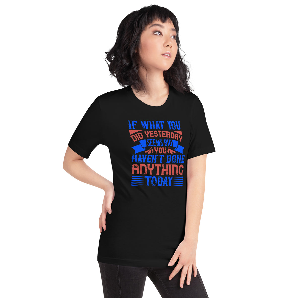 If What You Did Yesterday Seems Big, You Haven't Done Anything Today Unisex T-Shirt