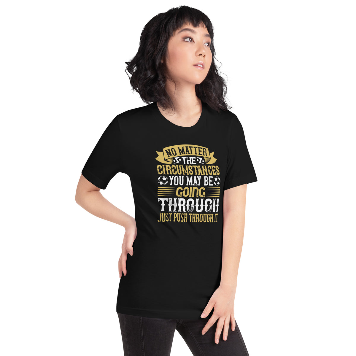 No Matter the Circumstances You May Be Going Through, Just Push Through It Unisex T-Shirt