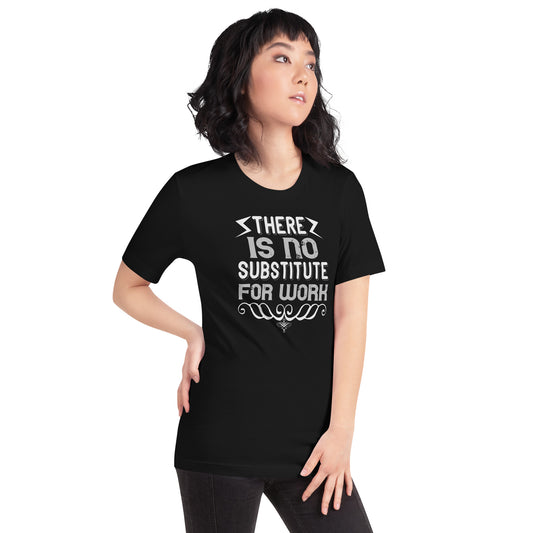 There Is No Substitute for Work Unisex T-Shirt